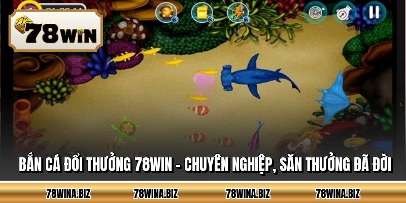 Bắn Cá Đổi Thưởng 78WIN - Chuyên Nghiệp, Săn Thưởng Đã Đời