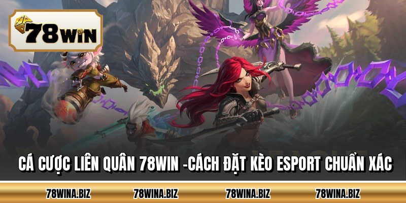 Cá Cược Liên Quân 78WIN -Cách Đặt Kèo Esport Chuẩn Xác