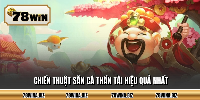 Chiến thuật săn cá thần tài hiệu quả nhất