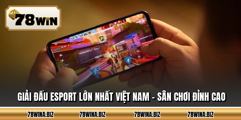 Giải Đấu Esport Lớn Nhất Việt Nam - Sân Chơi Đỉnh Cao