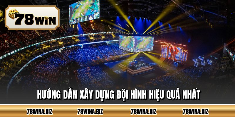 Hướng dẫn xây dựng đội hình hiệu quả nhất