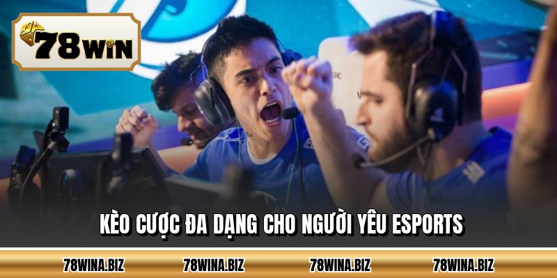 Kèo cược đa dạng cho người yêu esports