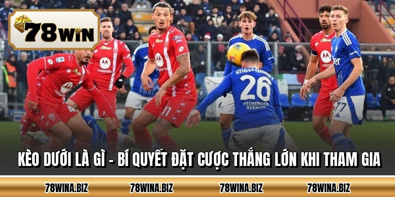 Kèo Dưới Là Gì - Bí Quyết Đặt Cược Thắng Lớn Khi Tham Gia