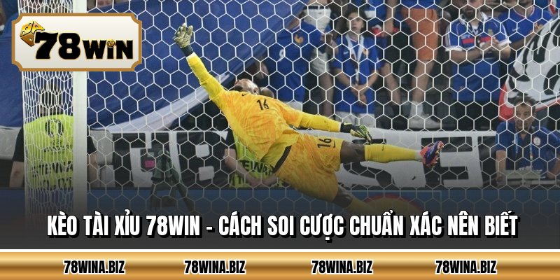 Kèo Tài Xỉu 78WIN - Cách Soi Cược Chuẩn Xác Nên Biết