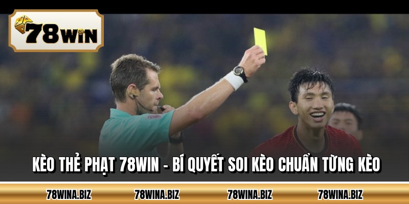 Kèo Thẻ Phạt 78WIN - Bí Quyết Soi Kèo Chuẩn Từng Kèo
