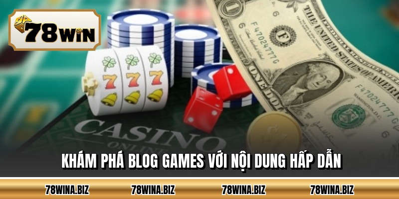 Khám phá blog games với nội dung hấp dẫn