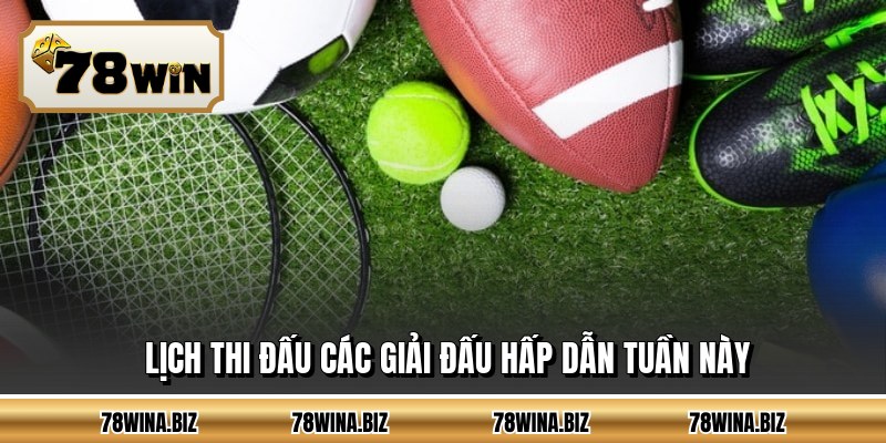 Lịch thi đấu các giải đấu hấp dẫn tuần này