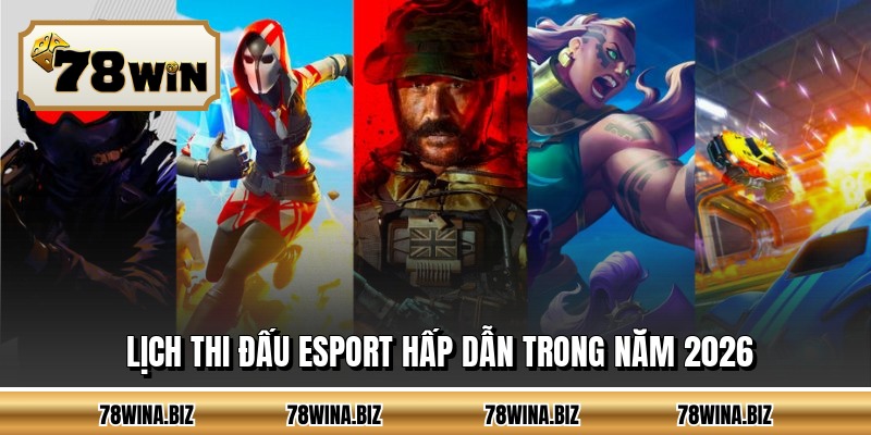 Lịch thi đấu esport hấp dẫn trong năm 2026
