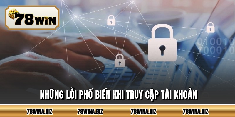 Những lỗi phổ biến khi truy cập tài khoản