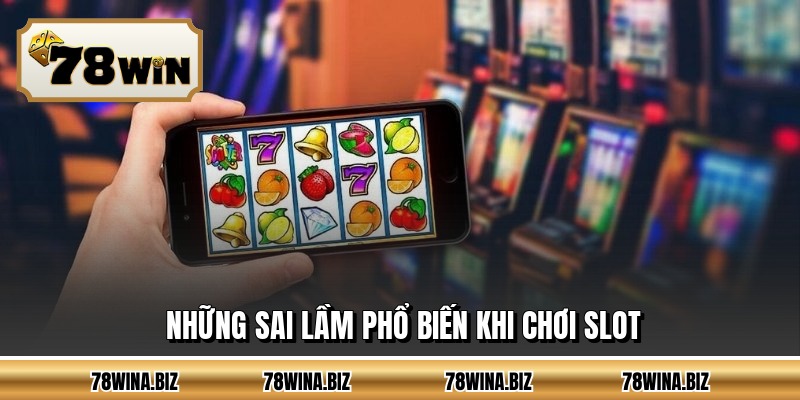 Những sai lầm phổ biến khi chơi slot