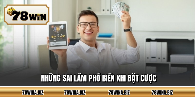 Những sai lầm phổ biến khi đặt cược