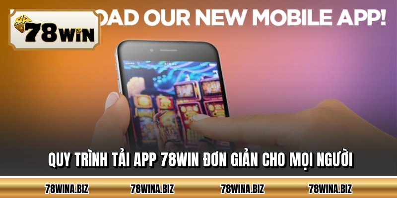 Quy trình tải app 78WIN đơn giản cho mọi người