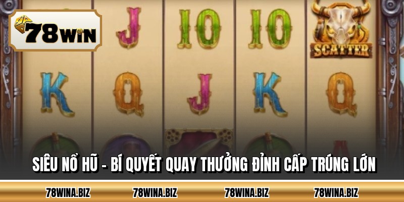 Siêu Nổ Hũ - Bí Quyết Quay Thưởng Đỉnh Cấp Trúng Lớn