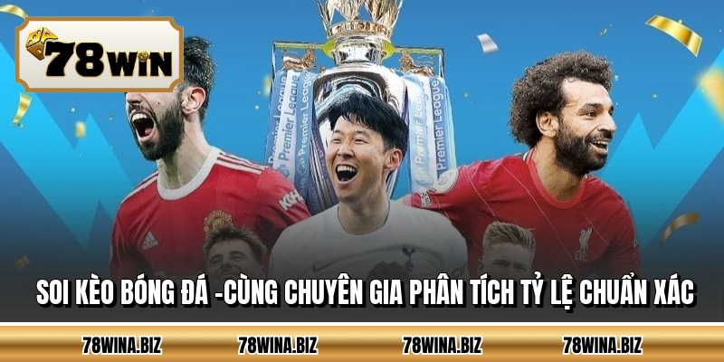 Soi Kèo Bóng Đá -Cùng Chuyên Gia Phân Tích Tỷ Lệ Chuẩn Xác