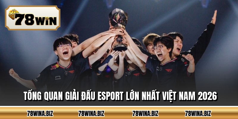 Tổng quan giải đấu esport lớn nhất Việt Nam 2026
